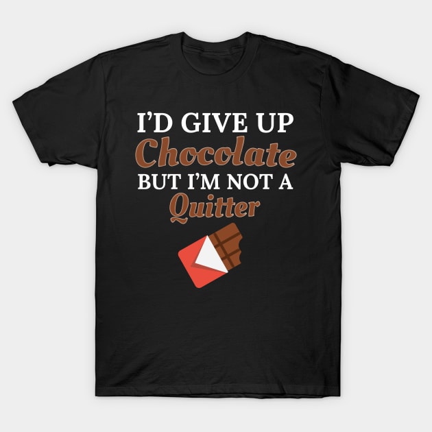 Chocolate Lover I'd Give Up Chocolate But I'm Not a Quitter Gift T-Shirt by Tracy